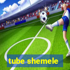 tube shemele